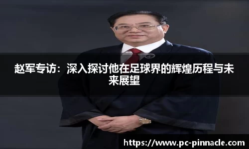 赵军专访：深入探讨他在足球界的辉煌历程与未来展望