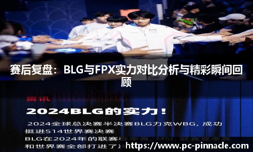 赛后复盘：BLG与FPX实力对比分析与精彩瞬间回顾
