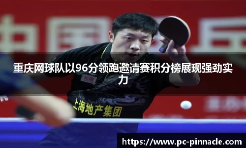 重庆网球队以96分领跑邀请赛积分榜展现强劲实力